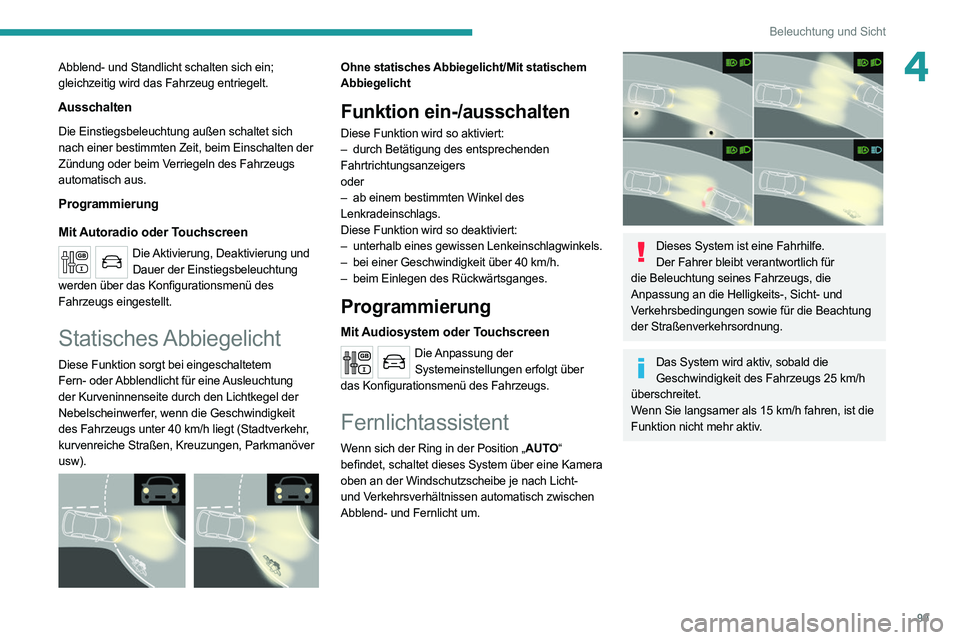PEUGEOT EXPERT 2021  Betriebsanleitungen (in German) 99
Beleuchtung und Sicht
4Abblend- und Standlicht schalten sich ein; 
gleichzeitig wird das Fahrzeug entriegelt.
Ausschalten
Die Einstiegsbeleuchtung außen schaltet sich 
nach einer bestimmten Zeit, 