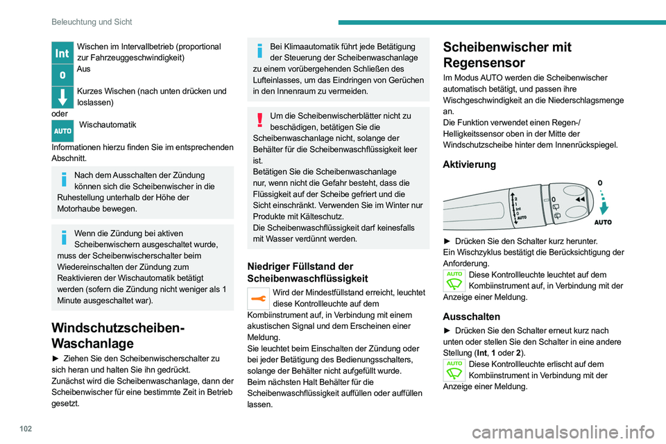 PEUGEOT EXPERT 2021  Betriebsanleitungen (in German) 102
Beleuchtung und Sicht
Wischen im Intervallbetrieb (proportional zur Fahrzeuggeschwindigkeit)
Aus  
Kurzes Wischen (nach unten drücken und 
loslassen)
oder
 Wischautomatik   
Informationen hierzu 