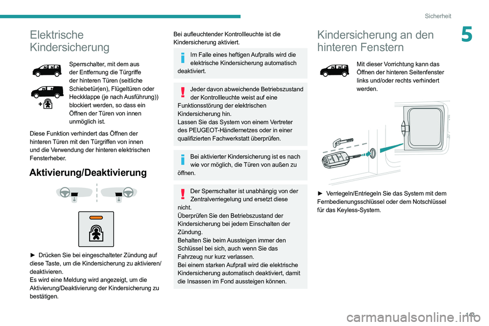 PEUGEOT EXPERT 2021  Betriebsanleitungen (in German) 143
Sicherheit
5Elektrische 
Kindersicherung
Sperrschalter, mit dem aus 
der Entfernung die Türgriffe 
der hinteren Türen (seitliche 
Schiebetür(en), Flügeltüren oder 
Heckklappe (je nach Ausfüh