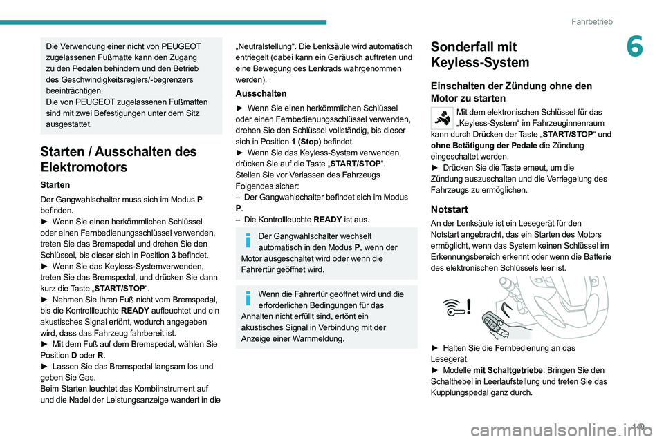 PEUGEOT EXPERT 2021  Betriebsanleitungen (in German) 149
Fahrbetrieb
6Die Verwendung einer nicht von PEUGEOT 
zugelassenen Fußmatte kann den Zugang 
zu den Pedalen behindern und den Betrieb 
des Geschwindigkeitsreglers/-begrenzers 
beeinträchtigen.
Di