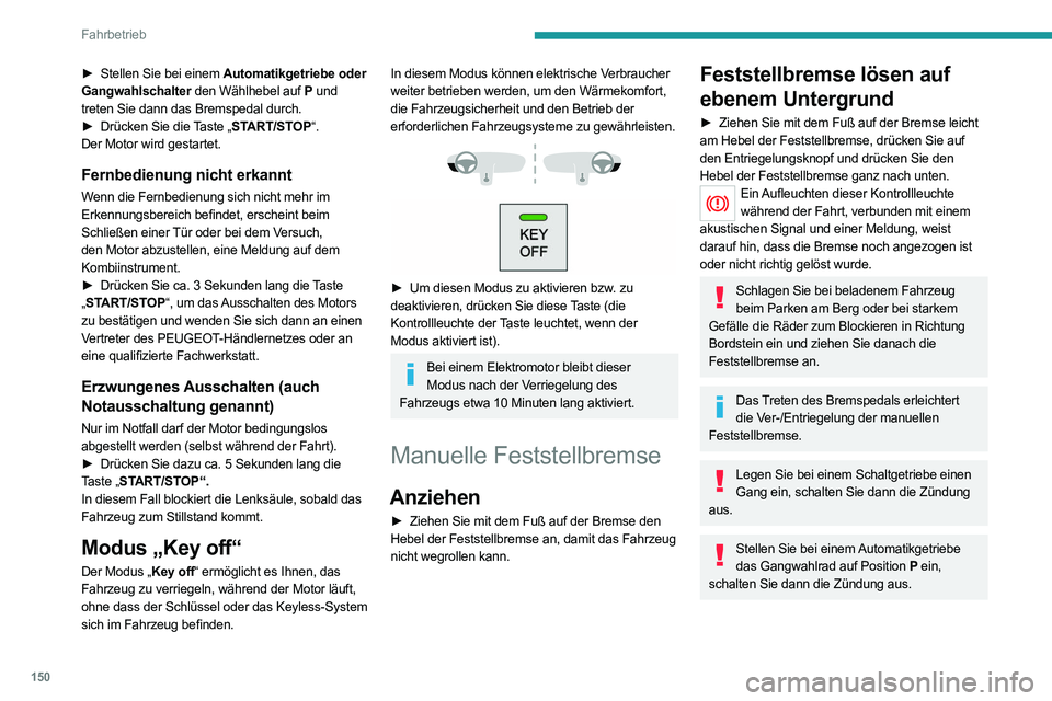 PEUGEOT EXPERT 2021  Betriebsanleitungen (in German) 150
Fahrbetrieb
► Stellen Sie bei einem Automatikgetriebe oder 
Gangwahlschalter den Wählhebel auf P  und 
treten Sie dann das Bremspedal durch.
►
 
Drücken Sie die 
 Taste „START/STOP“.
Der