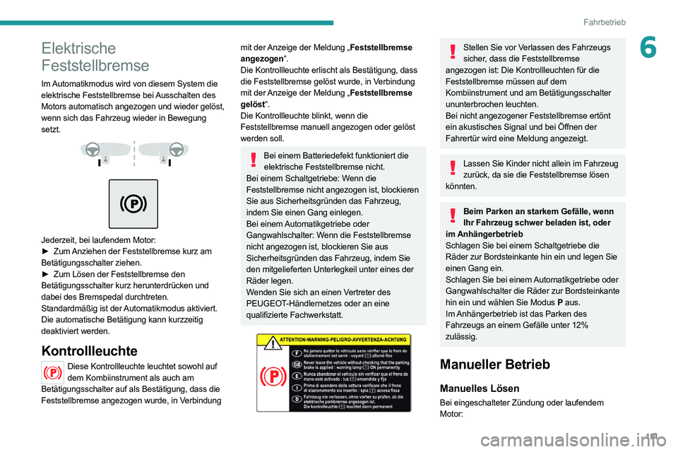 PEUGEOT EXPERT 2021  Betriebsanleitungen (in German) 151
Fahrbetrieb
6Elektrische 
Feststellbremse
Im Automatikmodus wird von diesem System die 
elektrische Feststellbremse bei Ausschalten des 
Motors automatisch angezogen und wieder gelöst, 
wenn sich