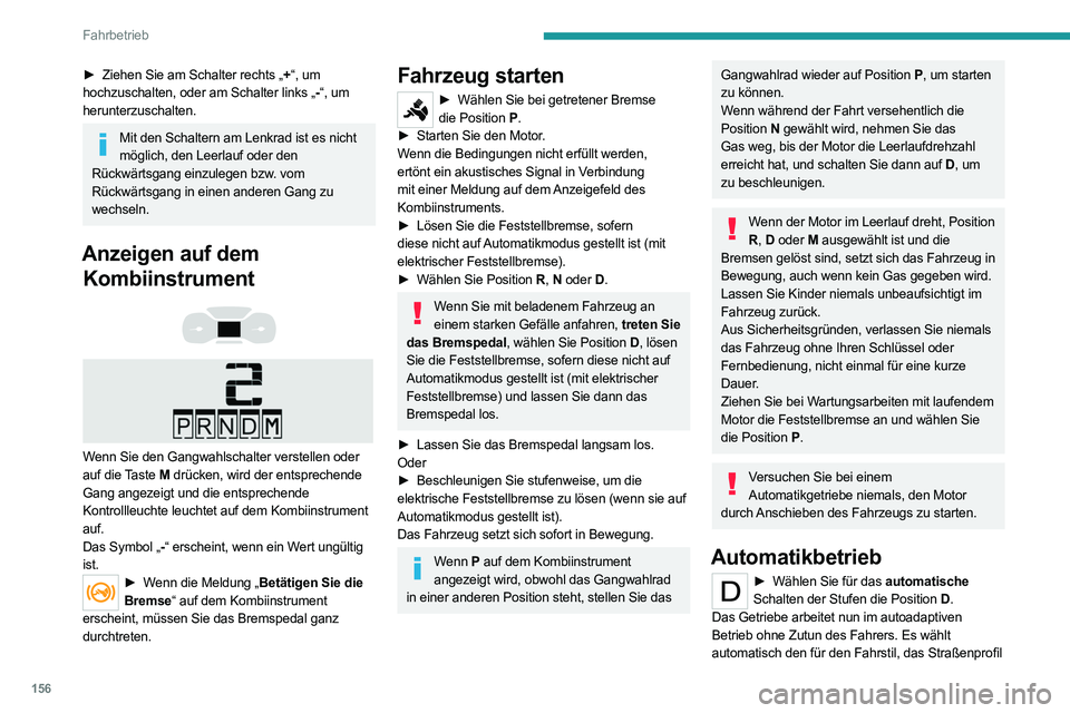 PEUGEOT EXPERT 2021  Betriebsanleitungen (in German) 156
Fahrbetrieb
► Ziehen Sie am Schalter rechts „+“, um 
hochzuschalten, oder am Schalter links „- “, um 
herunterzuschalten.
Mit den Schaltern am Lenkrad ist es nicht  möglich, den Leerlau
