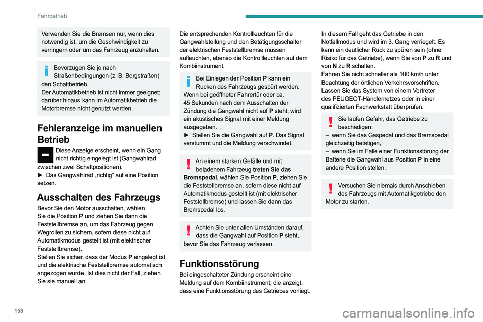 PEUGEOT EXPERT 2021  Betriebsanleitungen (in German) 158
Fahrbetrieb
Verwenden Sie die Bremsen nur, wenn dies 
notwendig ist, um die Geschwindigkeit zu 
verringern oder um das Fahrzeug anzuhalten.
Bevorzugen Sie je nach Straßenbedingungen (z. B. Bergst