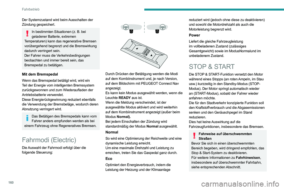 PEUGEOT EXPERT 2021  Betriebsanleitungen (in German) 160
Fahrbetrieb
Der Systemzustand wird beim Ausschalten der 
Zündung gespeichert.
In bestimmten Situationen (z. B. bei 
geladener Batterie, extremen  
Temperaturen) kann das regenerative Bremsen 
vor