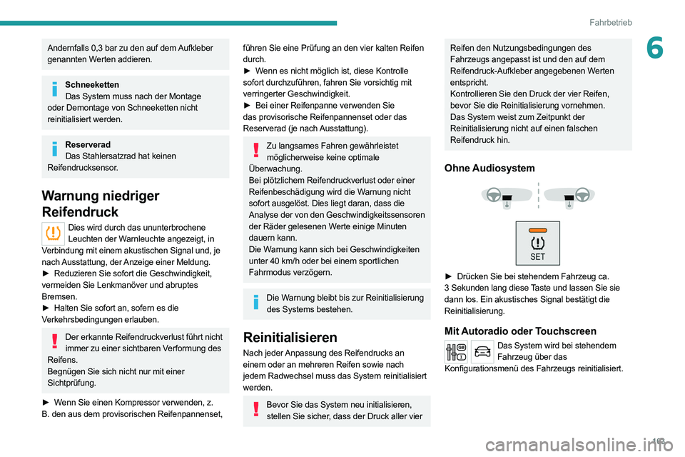 PEUGEOT EXPERT 2021  Betriebsanleitungen (in German) 163
Fahrbetrieb
6Andernfalls 0,3 bar zu den auf dem Aufkleber 
genannten Werten addieren.
SchneekettenDas System muss nach der Montage 
oder Demontage von Schneeketten nicht 
reinitialisiert werden.
R