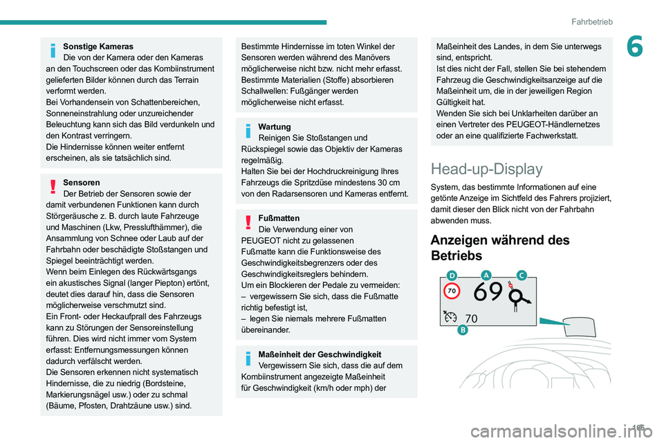 PEUGEOT EXPERT 2021  Betriebsanleitungen (in German) 165
Fahrbetrieb
6Sonstige KamerasDie von der Kamera oder den Kameras 
an den Touchscreen oder das Kombiinstrument 
gelieferten Bilder können durch das Terrain 
verformt werden.
Bei Vorhandensein von 