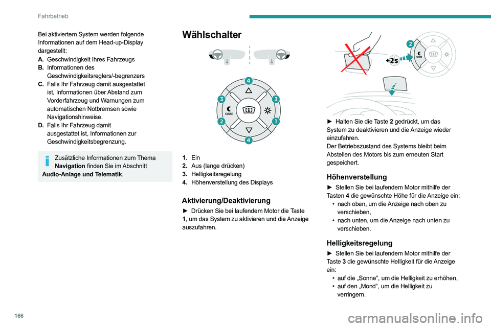PEUGEOT EXPERT 2021  Betriebsanleitungen (in German) 166
Fahrbetrieb
Bei aktiviertem System werden folgende 
Informationen auf dem Head-up-Display 
dargestellt:
A.Geschwindigkeit Ihres Fahrzeugs
B. Informationen des 
Geschwindigkeitsreglers/-begrenzers
