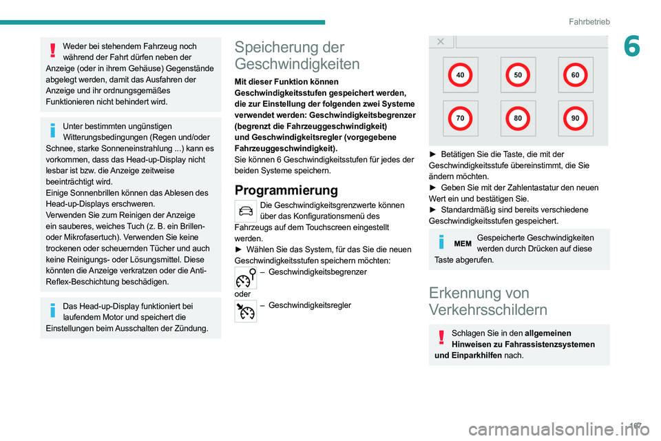 PEUGEOT EXPERT 2021  Betriebsanleitungen (in German) 167
Fahrbetrieb
6Weder bei stehendem Fahrzeug noch während der Fahrt dürfen neben der 
Anzeige (oder in ihrem Gehäuse) Gegenstände 
abgelegt werden, damit das Ausfahren der 
Anzeige und ihr ordnun