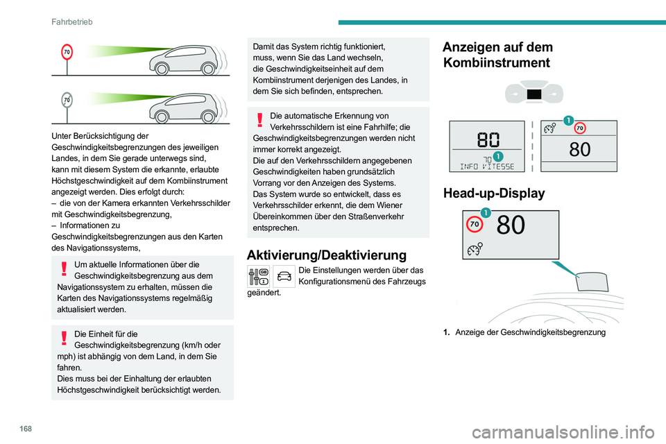 PEUGEOT EXPERT 2021  Betriebsanleitungen (in German) 168
Fahrbetrieb
 
Unter Berücksichtigung der 
Geschwindigkeitsbegrenzungen des jeweiligen 
Landes, in dem Sie gerade unterwegs sind, 
kann mit diesem System die erkannte, erlaubte 
Höchstgeschwindig