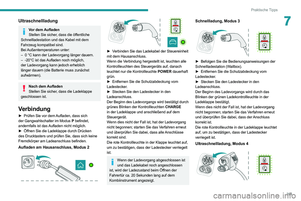 PEUGEOT EXPERT 2021 Betriebsanleitungen (in German) 201
Praktische Tipps
7Ultraschnellladung
Vor dem Aufladen
Stellen Sie sicher, dass die öffentliche
Schnellladestation und das Kabel mit dem
Fahrzeug kompatibel sind.
Bei Außentemperaturen unter:
PEUGEOT EXPERT 2021 Betriebsanleitungen (in German) 201
Praktische Tipps
7Ultraschnellladung
Vor dem Aufladen
Stellen Sie sicher, dass die öffentliche
Schnellladestation und das Kabel mit dem
Fahrzeug kompatibel sind.
Bei Außentemperaturen unter: