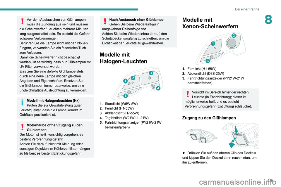 PEUGEOT EXPERT 2021 Betriebsanleitungen (in German) 229
Bei einer Panne
8Vor dem Austauschen von Glühlampen muss die Zündung aus sein und müssen
die Scheinwerfer / Leuchten mehrere Minuten
lang ausgeschaltet sein. Es besteht die Gefahr
schwerer V PEUGEOT EXPERT 2021 Betriebsanleitungen (in German) 229
Bei einer Panne
8Vor dem Austauschen von Glühlampen muss die Zündung aus sein und müssen
die Scheinwerfer / Leuchten mehrere Minuten
lang ausgeschaltet sein. Es besteht die Gefahr
schwerer V