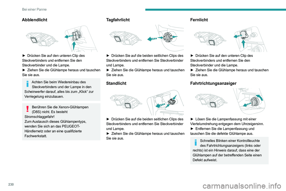 PEUGEOT EXPERT 2021 Betriebsanleitungen (in German) 230
Bei einer Panne
Abblendlicht
► Drücken Sie auf den unteren Clip des
Steckverbinders und entfernen Sie den
Steckverbinder und die Lampe.
►
Ziehen Sie die Glühlampe heraus und tauschen
PEUGEOT EXPERT 2021 Betriebsanleitungen (in German) 230
Bei einer Panne
Abblendlicht
► Drücken Sie auf den unteren Clip des
Steckverbinders und entfernen Sie den
Steckverbinder und die Lampe.
►
Ziehen Sie die Glühlampe heraus und tauschen