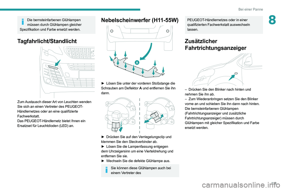 PEUGEOT EXPERT 2021 Betriebsanleitungen (in German) 231
Bei einer Panne
8Die bernsteinfarbenen Glühlampen müssen durch Glühlampen gleicher
Spezifikation und Farbe ersetzt werden.
Tagfahrlicht/Standlicht
Zum Austausch dieser Art von Leuchten wend PEUGEOT EXPERT 2021 Betriebsanleitungen (in German) 231
Bei einer Panne
8Die bernsteinfarbenen Glühlampen müssen durch Glühlampen gleicher
Spezifikation und Farbe ersetzt werden.
Tagfahrlicht/Standlicht
Zum Austausch dieser Art von Leuchten wend