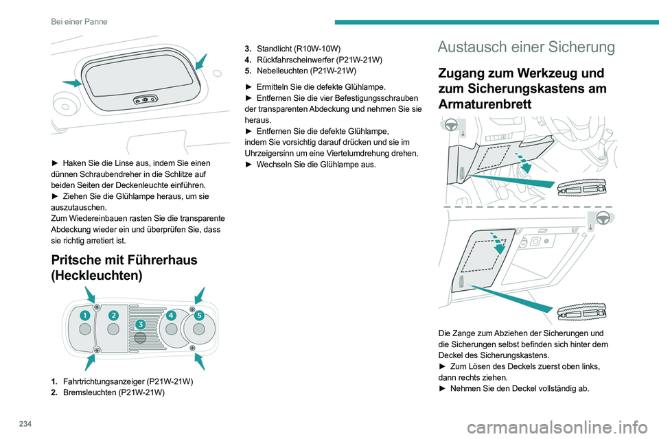 PEUGEOT EXPERT 2021 Betriebsanleitungen (in German) 234
Bei einer Panne
► Haken Sie die Linse aus, indem Sie einen
dünnen Schraubendreher in die Schlitze auf
beiden Seiten der Deckenleuchte einführen.
►
Ziehen Sie die Glühlampe heraus, um PEUGEOT EXPERT 2021 Betriebsanleitungen (in German) 234
Bei einer Panne
► Haken Sie die Linse aus, indem Sie einen
dünnen Schraubendreher in die Schlitze auf
beiden Seiten der Deckenleuchte einführen.
►
Ziehen Sie die Glühlampe heraus, um