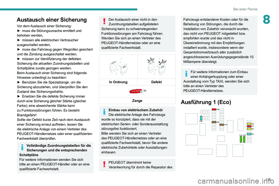 PEUGEOT EXPERT 2021 Betriebsanleitungen (in German) 235
Bei einer Panne
8Austausch einer Sicherung
Vor dem Austausch einer Sicherung:
► muss die Störungsursache ermittelt und
behoben werden,
►
müssen alle elektrischen V
erbraucher
ausgescha PEUGEOT EXPERT 2021 Betriebsanleitungen (in German) 235
Bei einer Panne
8Austausch einer Sicherung
Vor dem Austausch einer Sicherung:
► muss die Störungsursache ermittelt und
behoben werden,
►
müssen alle elektrischen V
erbraucher
ausgescha