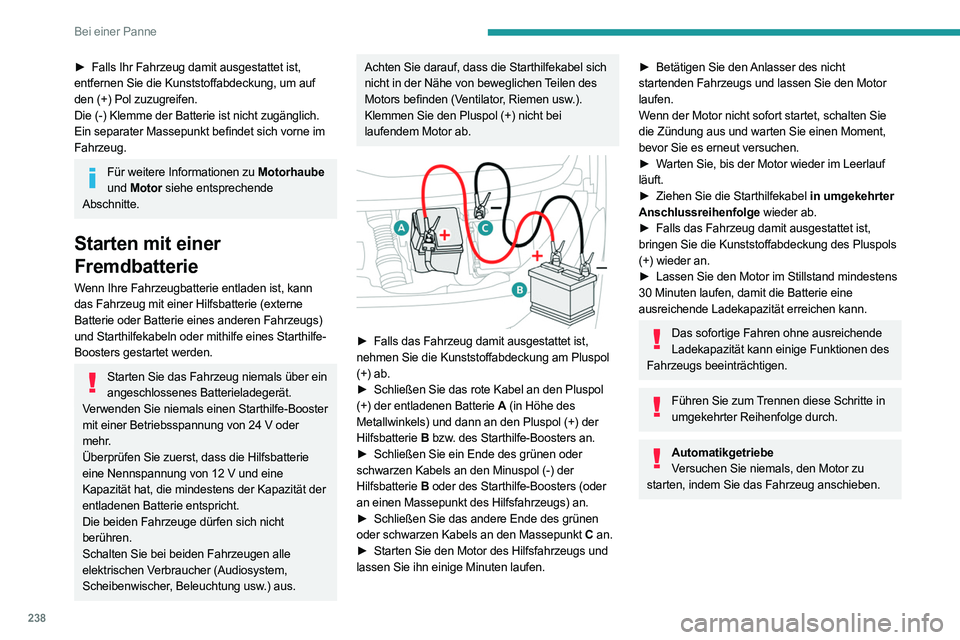 PEUGEOT EXPERT 2021 Betriebsanleitungen (in German) 238
Bei einer Panne
► Falls Ihr Fahrzeug damit ausgestattet ist,
entfernen Sie die Kunststoffabdeckung, um auf
den (+) Pol zuzugreifen.
Die (-) Klemme der Batterie ist nicht zugänglich.
Ein separ PEUGEOT EXPERT 2021 Betriebsanleitungen (in German) 238
Bei einer Panne
► Falls Ihr Fahrzeug damit ausgestattet ist,
entfernen Sie die Kunststoffabdeckung, um auf
den (+) Pol zuzugreifen.
Die (-) Klemme der Batterie ist nicht zugänglich.
Ein separ