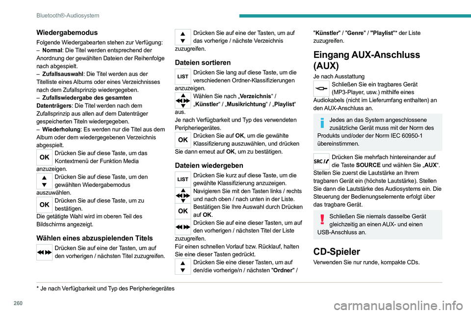 PEUGEOT EXPERT 2021 Betriebsanleitungen (in German) 260
Bluetooth®-Audiosystem
Der Raubkopierschutz auf Original-CDs oder mit
einem eigenen CD-Brenner kopierte CDs können
unabhängig von der Qualität des Original-CD-
Spielers zu Störungen führen PEUGEOT EXPERT 2021 Betriebsanleitungen (in German) 260
Bluetooth®-Audiosystem
Der Raubkopierschutz auf Original-CDs oder mit
einem eigenen CD-Brenner kopierte CDs können
unabhängig von der Qualität des Original-CD-
Spielers zu Störungen führen