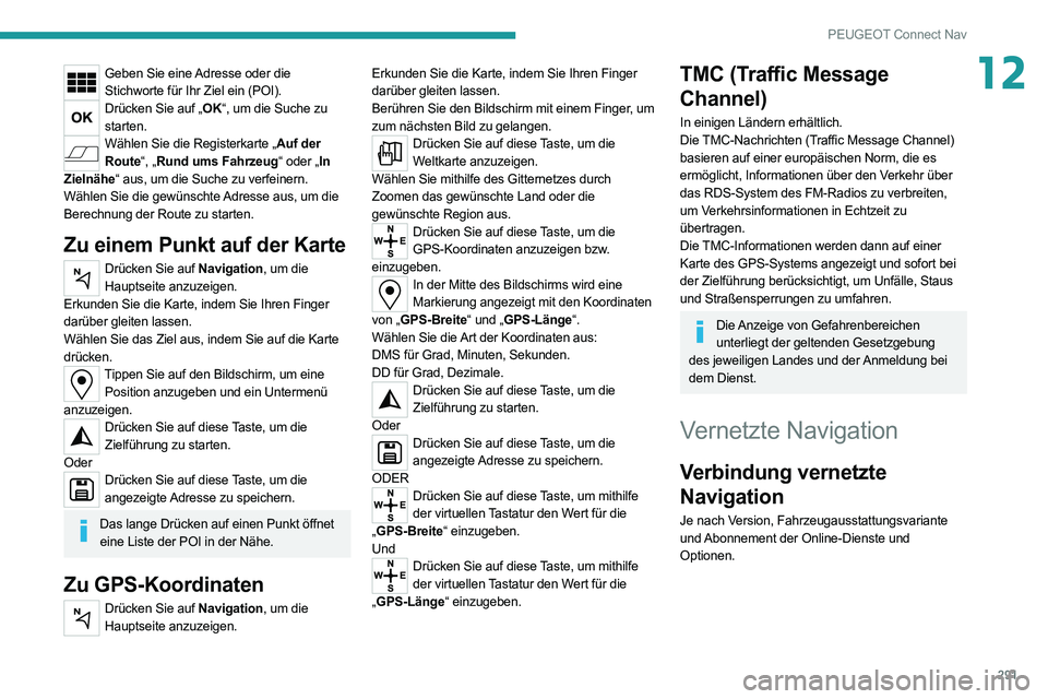 PEUGEOT EXPERT 2021 Betriebsanleitungen (in German) 291
PEUGEOT Connect Nav
12Geben Sie eine Adresse oder die Stichworte für Ihr Ziel ein (POI).
Drücken Sie auf „OK“, um die Suche zu starten.
Wählen Sie die Registerkarte „Auf der Route“, „ PEUGEOT EXPERT 2021 Betriebsanleitungen (in German) 291
PEUGEOT Connect Nav
12Geben Sie eine Adresse oder die Stichworte für Ihr Ziel ein (POI).
Drücken Sie auf „OK“, um die Suche zu starten.
Wählen Sie die Registerkarte „Auf der Route“, „