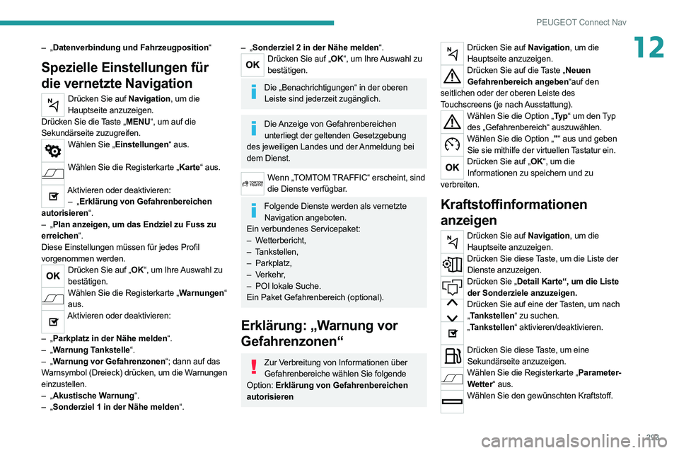 PEUGEOT EXPERT 2021 Betriebsanleitungen (in German) 293
PEUGEOT Connect Nav
12– „Datenverbindung und Fahrzeugposition“
Spezielle Einstellungen für
die vernetzte Navigation
Drücken Sie auf Navigation, um die Hauptseite anzuzeigen.
Drücken Sie PEUGEOT EXPERT 2021 Betriebsanleitungen (in German) 293
PEUGEOT Connect Nav
12– „Datenverbindung und Fahrzeugposition“
Spezielle Einstellungen für
die vernetzte Navigation
Drücken Sie auf Navigation, um die Hauptseite anzuzeigen.
Drücken Sie
