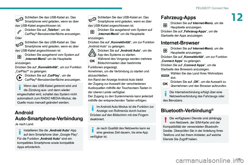 PEUGEOT EXPERT 2021 Betriebsanleitungen (in German) 295
PEUGEOT Connect Nav
12Schließen Sie das USB-Kabel an. Das Smartphone wird geladen, wenn es über
das USB-Kabel angeschlossen ist.
Drücken Sie auf „Telefon“, um die CarPlay®-Benutzeroberfl PEUGEOT EXPERT 2021 Betriebsanleitungen (in German) 295
PEUGEOT Connect Nav
12Schließen Sie das USB-Kabel an. Das Smartphone wird geladen, wenn es über
das USB-Kabel angeschlossen ist.
Drücken Sie auf „Telefon“, um die CarPlay®-Benutzeroberfl