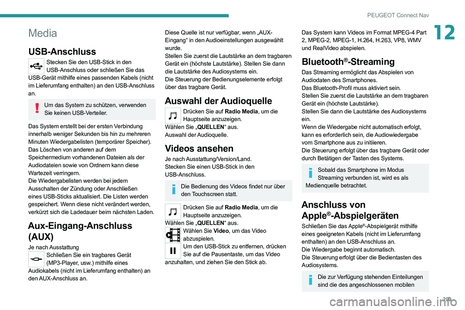 PEUGEOT EXPERT 2021  Betriebsanleitungen (in German) 299
PEUGEOT Connect Nav
12Media
USB-Anschluss
Stecken Sie den USB-Stick in den USB-Anschluss oder schließen Sie das 
USB-Gerät mithilfe eines passenden Kabels (nicht 
im Lieferumfang enthalten) an d