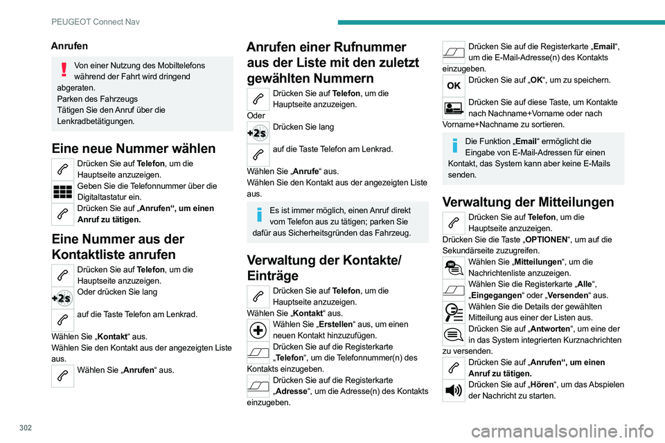 PEUGEOT EXPERT 2021  Betriebsanleitungen (in German) 302
PEUGEOT Connect Nav
Anrufen
Von einer Nutzung des Mobiltelefons während der Fahrt wird dringend 
abgeraten.
Parken des Fahrzeugs
Tätigen Sie den Anruf über die 
Lenkradbetätigungen.
Eine neue 