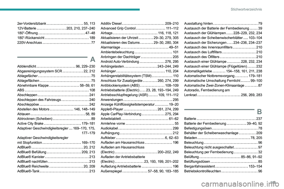 PEUGEOT EXPERT 2021 Betriebsanleitungen (in German) 309
Stichwortverzeichnis
2er-Vordersitzbank 55, 113
12V-Batterie
203, 210, 237–240
180°-Öffnung
47–48
180°-Rückansicht
189
220V-Anschluss
77
A
Abblendlicht 96, 229â PEUGEOT EXPERT 2021 Betriebsanleitungen (in German) 309
Stichwortverzeichnis
2er-Vordersitzbank 55, 113
12V-Batterie
203, 210, 237–240
180°-Öffnung
47–48
180°-Rückansicht
189
220V-Anschluss
77
A
Abblendlicht 96, 229â