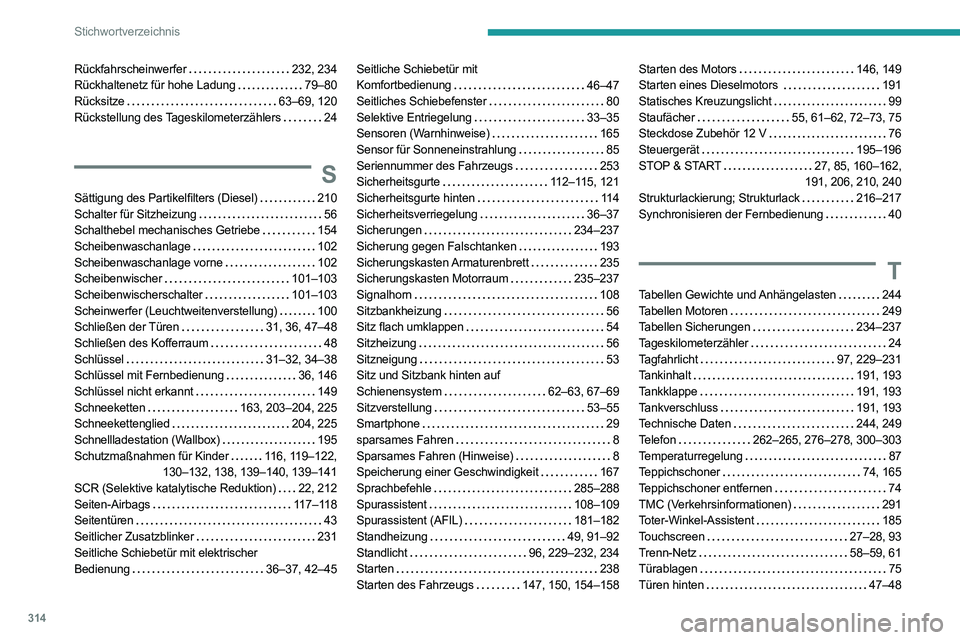 PEUGEOT EXPERT 2021 Betriebsanleitungen (in German) 314
Stichwortverzeichnis
Rückfahrscheinwerfer 232, 234
Rückhaltenetz für hohe Ladung
79–80
Rücksitze
63–69, 120
Rückstellung des Tageskilometerzählers
24
S
Sättigung des P PEUGEOT EXPERT 2021 Betriebsanleitungen (in German) 314
Stichwortverzeichnis
Rückfahrscheinwerfer 232, 234
Rückhaltenetz für hohe Ladung
79–80
Rücksitze
63–69, 120
Rückstellung des Tageskilometerzählers
24
S
Sättigung des P