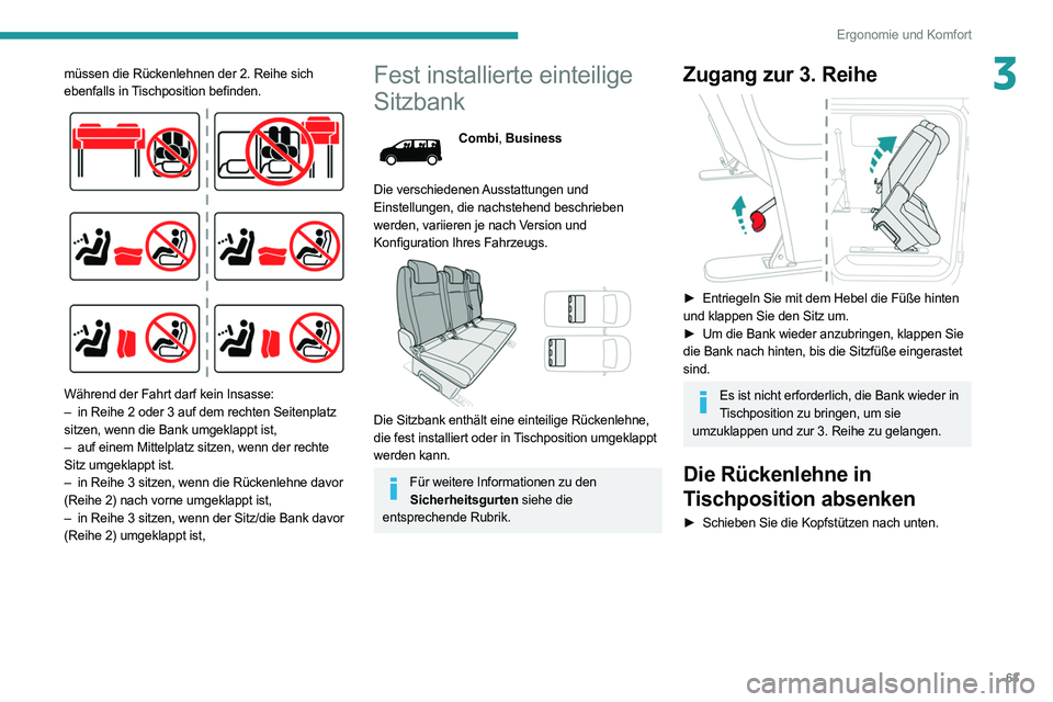 PEUGEOT EXPERT 2021  Betriebsanleitungen (in German) 63
Ergonomie und Komfort
3müssen die Rückenlehnen der 2. Reihe sich 
ebenfalls in Tischposition befinden.
 
 
Während der Fahrt darf kein Insasse:
– in Reihe 2 oder 3 auf dem rechten Seitenplatz 