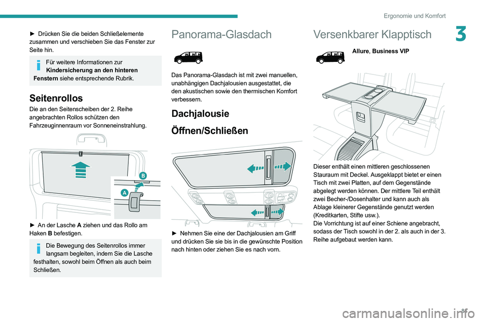 PEUGEOT EXPERT 2021  Betriebsanleitungen (in German) 81
Ergonomie und Komfort
3► Drücken Sie die beiden Schließelemente 
zusammen und verschieben Sie das Fenster zur 
Seite hin.
Für weitere Informationen zur  Kindersicherung an den hinteren 
Fenste
