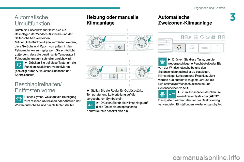 PEUGEOT EXPERT 2021  Betriebsanleitungen (in German) 89
Ergonomie und Komfort
3Automatische Umluftfunktion
Durch die Frischluftzufuhr lässt sich ein 
Beschlagen der Windschutzscheibe und der 
Seitenscheiben vermeiden.
Mit der Umluftfunktion kann vermie