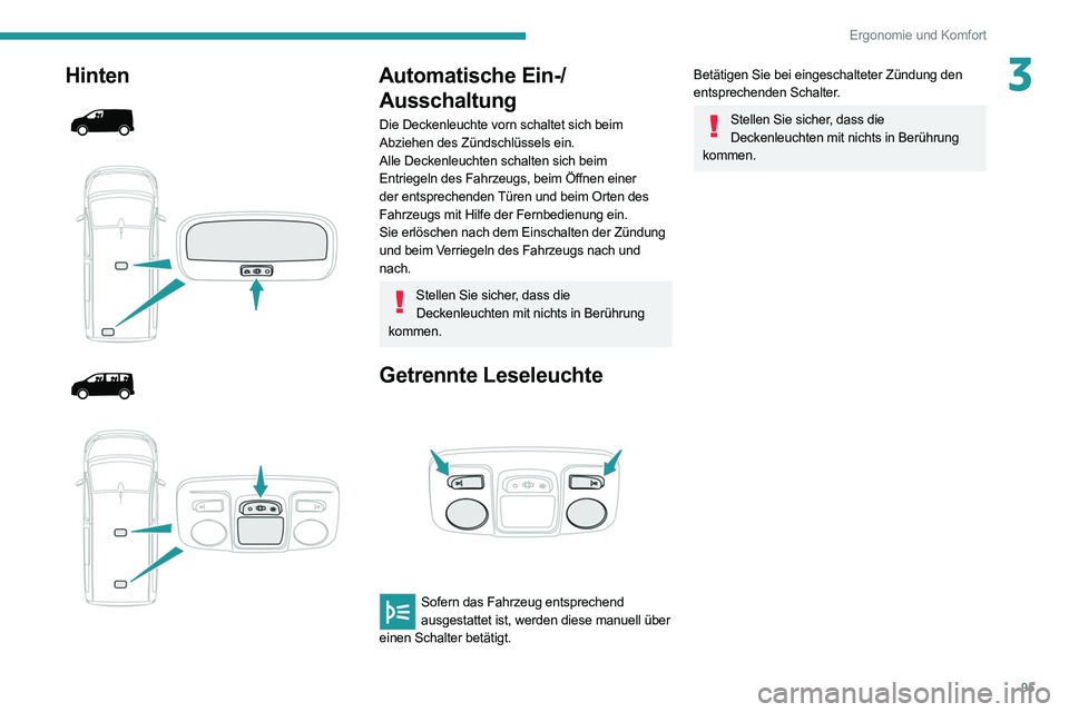 PEUGEOT EXPERT 2021  Betriebsanleitungen (in German) 95
Ergonomie und Komfort
3Hinten 
 
 
 
 
 
 
 
Automatische Ein-/ Ausschaltung
Die Deckenleuchte vorn schaltet sich beim 
Abziehen des Zündschlüssels ein.
Alle Deckenleuchten schalten sich beim 
En