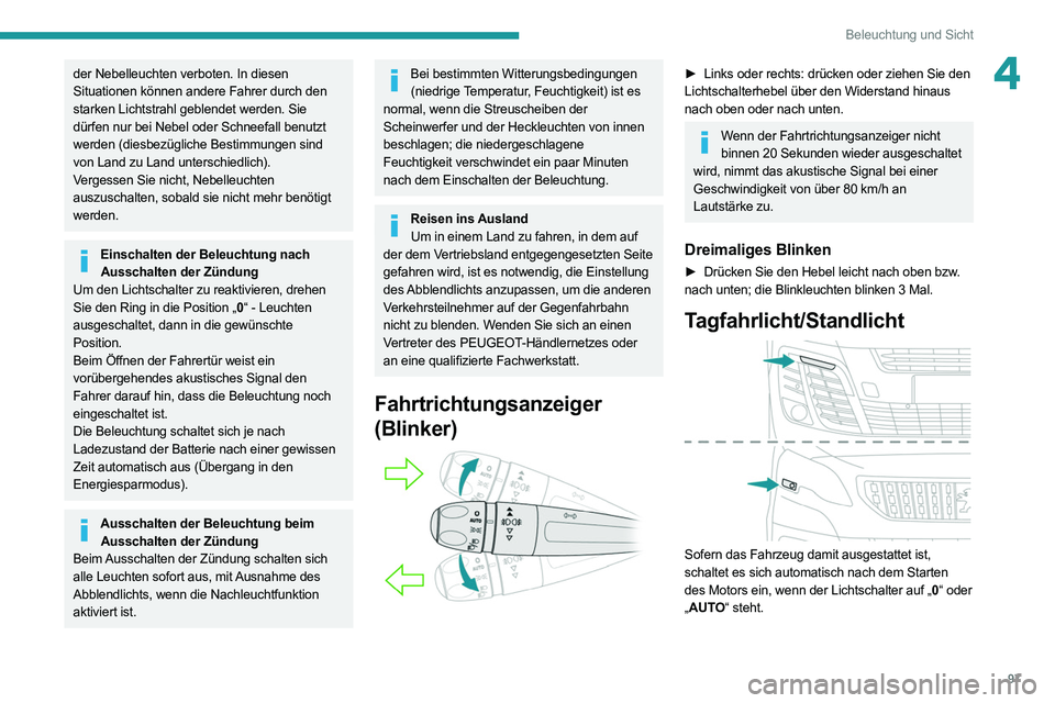 PEUGEOT EXPERT 2021  Betriebsanleitungen (in German) 97
Beleuchtung und Sicht
4der Nebelleuchten verboten. In diesen 
Situationen können andere Fahrer durch den 
starken Lichtstrahl geblendet werden. Sie 
dürfen nur bei Nebel oder Schneefall benutzt 
