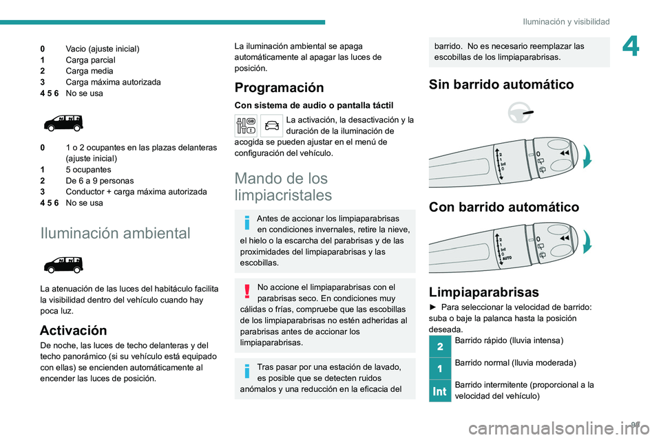 PEUGEOT EXPERT 2021 Manual del propietario (in Spanish) 99
Iluminación y visibilidad
40Vacio (ajuste inicial)
1 Carga parcial
2 Carga media
3 Carga
máxima autorizada
4 5 6 No se usa
01 o 2 ocupantes en las plazas delanteras
(ajuste inicial)
1 5 PEUGEOT EXPERT 2021 Manual del propietario (in Spanish) 99
Iluminación y visibilidad
40Vacio (ajuste inicial)
1 Carga parcial
2 Carga media
3 Carga
máxima autorizada
4 5 6 No se usa
01 o 2 ocupantes en las plazas delanteras
(ajuste inicial)
1 5