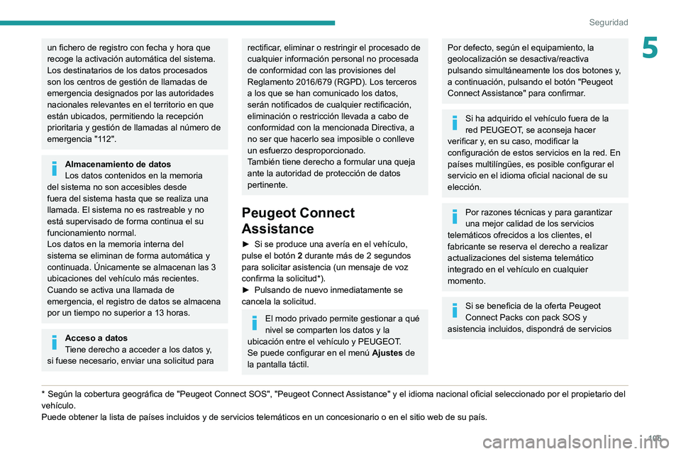PEUGEOT EXPERT 2021 Manual del propietario (in Spanish) 105
Seguridad
5un fichero de registro con fecha y hora que
recoge la activación automática del sistema.
Los destinatarios de los datos procesados
son los centros de gestión de llamadas de
emerge PEUGEOT EXPERT 2021 Manual del propietario (in Spanish) 105
Seguridad
5un fichero de registro con fecha y hora que
recoge la activación automática del sistema.
Los destinatarios de los datos procesados
son los centros de gestión de llamadas de
emerge