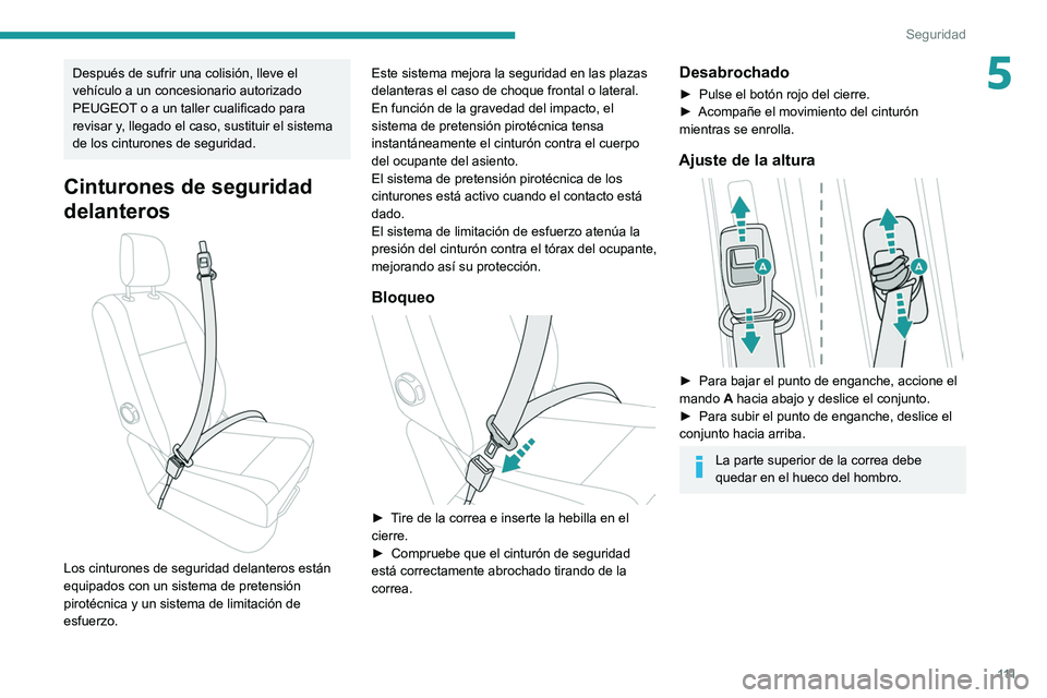 PEUGEOT EXPERT 2021  Manual del propietario (in Spanish) 111
Seguridad
5Después de sufrir una colisión, lleve el 
vehículo a un concesionario autorizado 
PEUGEOT o a un taller cualificado para 
revisar y, llegado el caso, sustituir el sistema 
de los cin