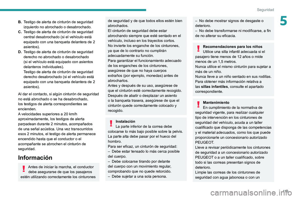 PEUGEOT EXPERT 2021  Manual del propietario (in Spanish) 11 3
Seguridad
5B.Testigo de alerta de cinturón de seguridad 
izquierdo no abrochado o desabrochado.
C. Testigo de alerta de cinturón de seguridad 
central desabrochado (si el vehículo está 
equip