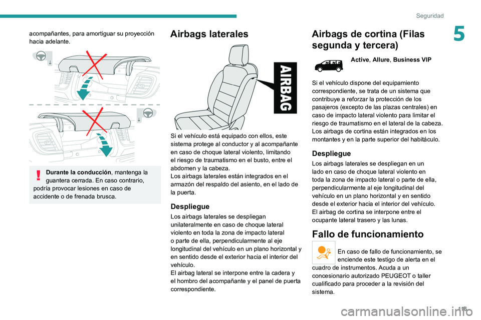 PEUGEOT EXPERT 2021  Manual del propietario (in Spanish) 11 5
Seguridad
5acompañantes, para amortiguar su proyección 
hacia adelante.
 
 
Durante la conducción, mantenga la 
guantera cerrada. En caso contrario, 
podría provocar lesiones en caso de 
acci