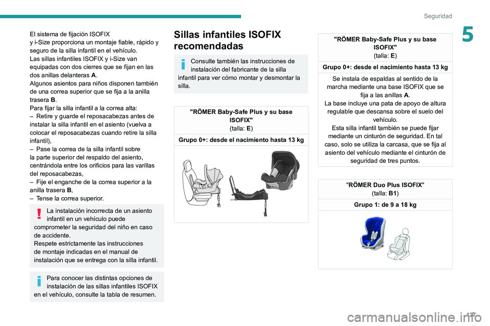 PEUGEOT EXPERT 2021  Manual del propietario (in Spanish) 127
Seguridad
5El sistema de fijación ISOFIX 
y  i-Size   proporciona un montaje fiable, rápido y 
seguro de la silla infantil en el vehículo.
Las sillas infantiles ISOFIX y
  i-Size   van 
equipad