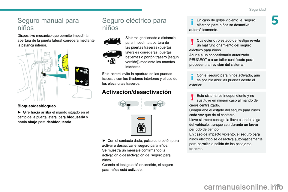 PEUGEOT EXPERT 2021 Manual del propietario (in Spanish) 143
Seguridad
5Seguro manual para
niños
Dispositivo mecánico que permite impedir la
apertura de la puerta lateral corredera mediante
la palanca interior.
Bloqueo/desbloqueo
► Gire hacia arr PEUGEOT EXPERT 2021 Manual del propietario (in Spanish) 143
Seguridad
5Seguro manual para
niños
Dispositivo mecánico que permite impedir la
apertura de la puerta lateral corredera mediante
la palanca interior.
Bloqueo/desbloqueo
► Gire hacia arr