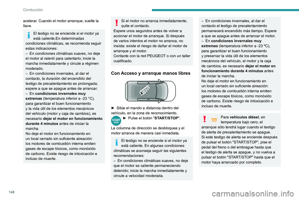 PEUGEOT EXPERT 2021 Manual del propietario (in Spanish) 148
Conducción
El mando a distancia del sistema
"Acceso y arranque manos libres" debe
estar dentro de la zona de reconocimiento.
No salga nunca del vehículo con el motor en
marcha y con e PEUGEOT EXPERT 2021 Manual del propietario (in Spanish) 148
Conducción
El mando a distancia del sistema
"Acceso y arranque manos libres" debe
estar dentro de la zona de reconocimiento.
No salga nunca del vehículo con el motor en
marcha y con e