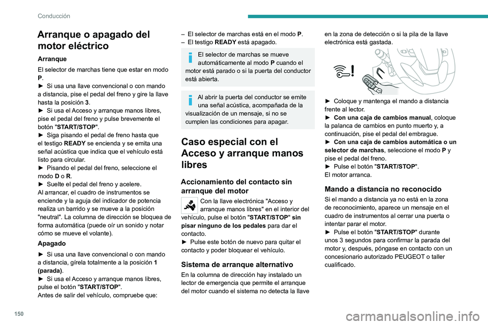 PEUGEOT EXPERT 2021  Manual del propietario (in Spanish) 150
Conducción
Parada forzada (también denominada 
parada de emergencia)
Es posible parar el motor sin condiciones sólo en 
caso de emergencia (incluso circulando).
► Para ello, pulse durante apr