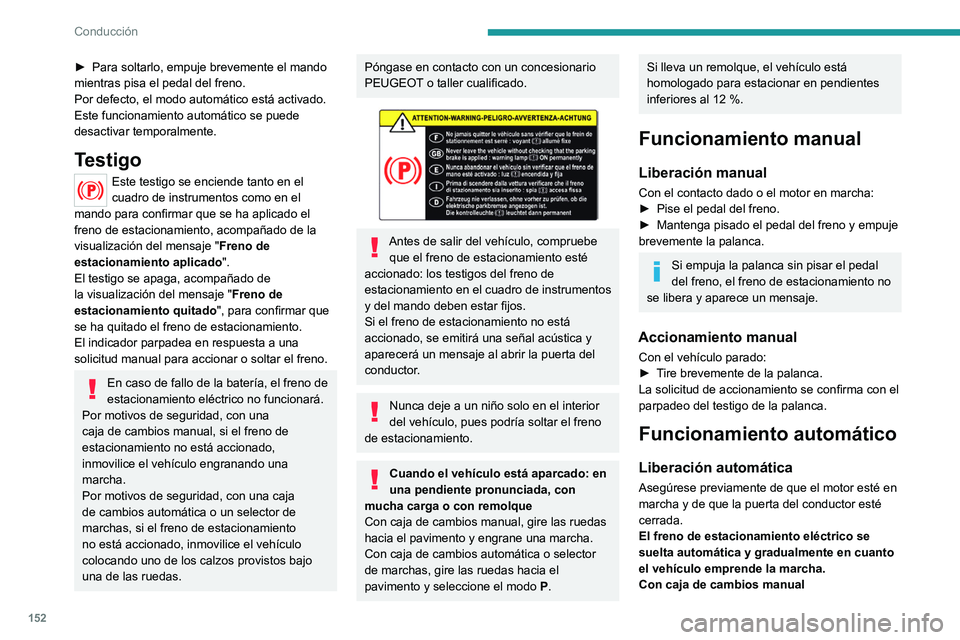 PEUGEOT EXPERT 2021  Manual del propietario (in Spanish) 152
Conducción
► Pise a fondo el pedal de embrague y engrane 
la primera marcha o la marcha atrás.
►  Pise el pedal del acelerador y suelte el pedal 
de embrague.
Con caja de cambios automática