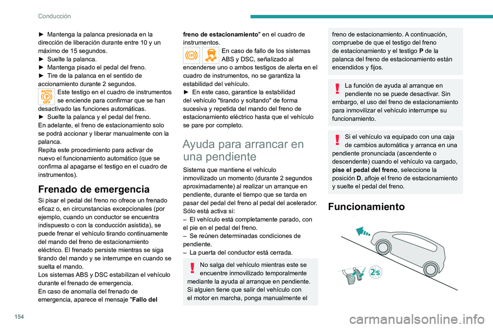 PEUGEOT EXPERT 2021  Manual del propietario (in Spanish) 154
Conducción
En pendiente ascendente, con el vehículo 
parado, éste se mantiene inmovilizado 
durante un breve período de tiempo después 
de que el conductor suelte el pedal del freno:
– Si s