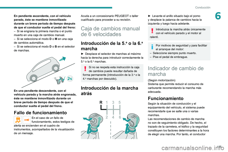 PEUGEOT EXPERT 2021  Manual del propietario (in Spanish) 155
Conducción
6En pendiente ascendente, con el vehículo 
parado, éste se mantiene inmovilizado 
durante un breve período de tiempo después 
de que el conductor suelte el pedal del freno:
– 
Si