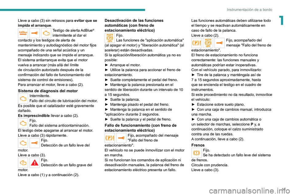 PEUGEOT EXPERT 2021  Manual del propietario (in Spanish) 15
Instrumentación de a bordo
1Lleve a cabo (3) sin retrasos para evitar que se 
impida el arranque.
Testigo de alerta AdBlue® 
intermitente al dar el 
contacto y los testigos de alerta de 
mantenim