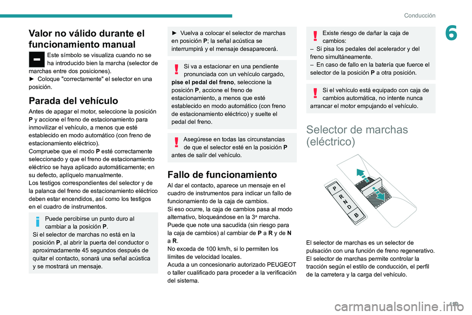 PEUGEOT EXPERT 2021 Manual del propietario (in Spanish) 159
Conducción
6Valor no válido durante el
funcionamiento manual
Este símbolo se visualiza cuando no se
ha introducido bien la marcha (selector de
marchas entre dos posiciones).
►
Coloque PEUGEOT EXPERT 2021 Manual del propietario (in Spanish) 159
Conducción
6Valor no válido durante el
funcionamiento manual
Este símbolo se visualiza cuando no se
ha introducido bien la marcha (selector de
marchas entre dos posiciones).
►
Coloque