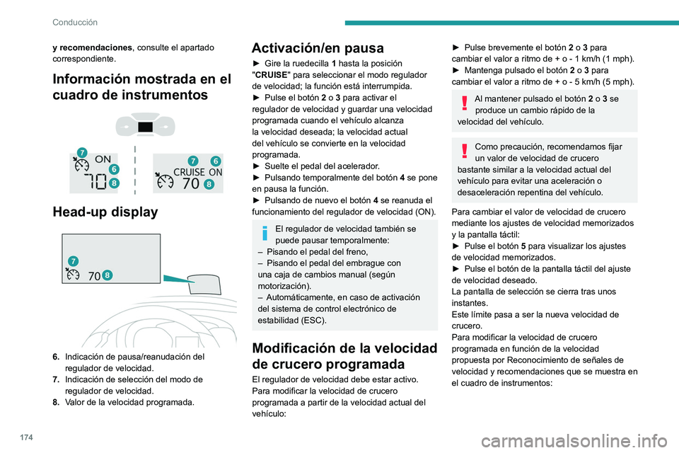 PEUGEOT EXPERT 2021  Manual del propietario (in Spanish) 174
Conducción
► Pulse el botón  5 una sola vez; se muestra 
un mensaje que confirma la solicitud de 
memorización.
►  Pulse el botón  5 de nuevo para guardar la 
velocidad propuesta.
La veloc