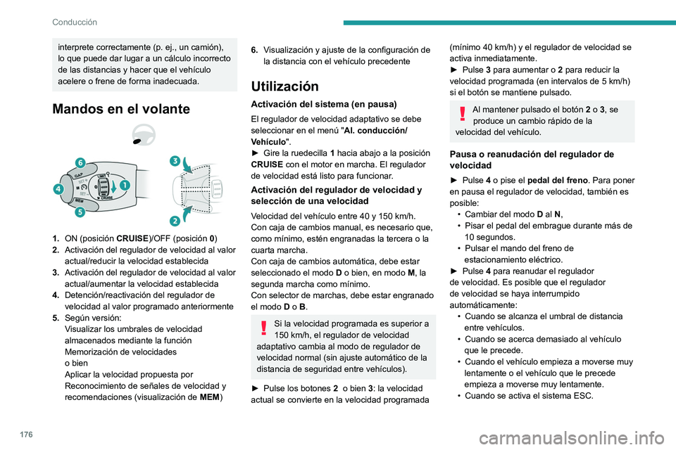 PEUGEOT EXPERT 2021  Manual del propietario (in Spanish) 176
Conducción
interprete correctamente (p. ej., un camión), 
lo que puede dar lugar a un cálculo incorrecto 
de las distancias y hacer que el vehículo 
acelere o frene de forma inadecuada.
Mandos